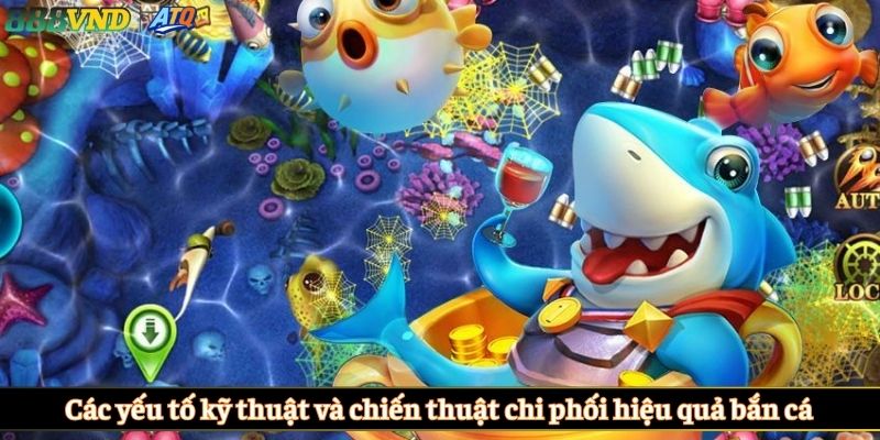Các yếu tố kỹ thuật và chiến thuật chi phối hiệu quả bắn cá