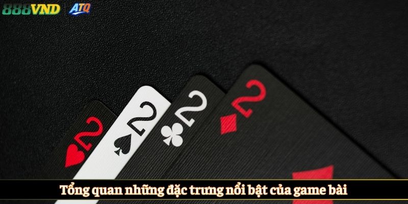 Tổng quan những đặc trưng nổi bật của game bài